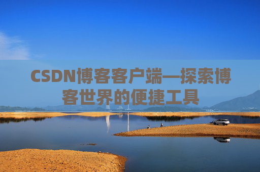 CSDN博客客户端—探索博客世界的便捷工具